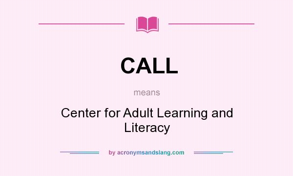What does CALL mean? It stands for Center for Adult Learning and Literacy