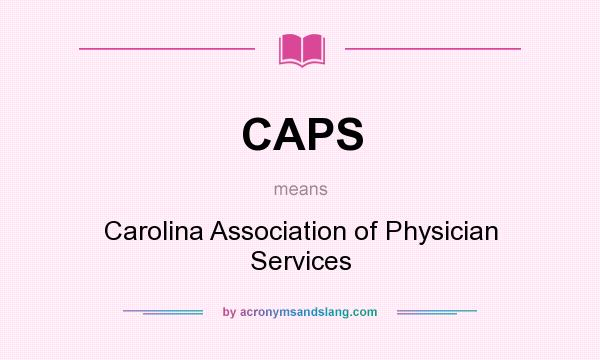 What does CAPS mean? It stands for Carolina Association of Physician Services