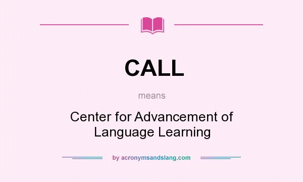 What does CALL mean? It stands for Center for Advancement of Language Learning