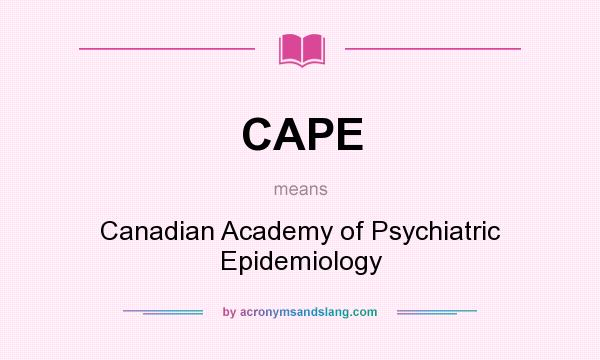 What does CAPE mean? It stands for Canadian Academy of Psychiatric Epidemiology