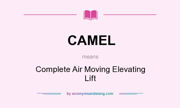 What does CAMEL mean? It stands for Complete Air Moving Elevating Lift