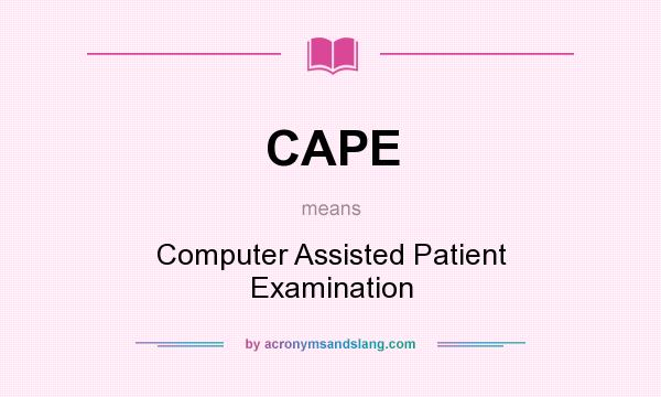 What does CAPE mean? It stands for Computer Assisted Patient Examination