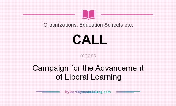 What does CALL mean? It stands for Campaign for the Advancement of Liberal Learning