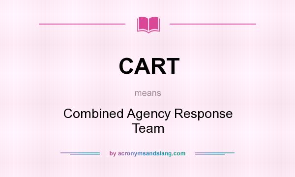 What does CART mean? It stands for Combined Agency Response Team
