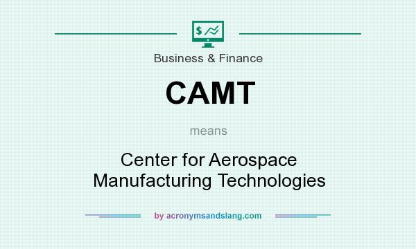 What does CAMT mean? It stands for Center for Aerospace Manufacturing Technologies