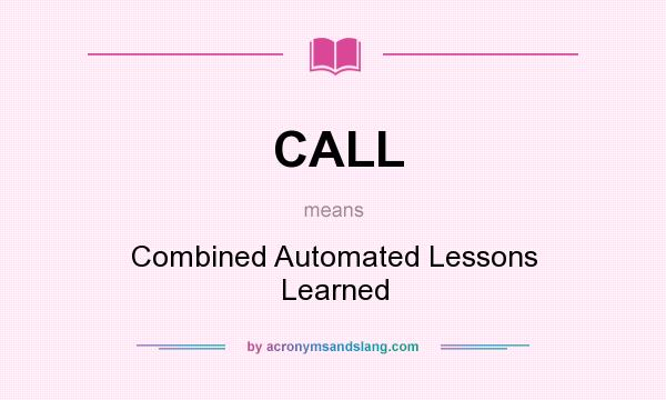 What does CALL mean? It stands for Combined Automated Lessons Learned