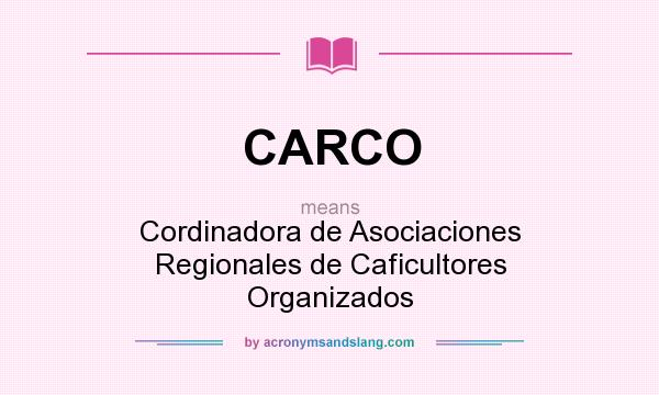 What does CARCO mean? It stands for Cordinadora de Asociaciones Regionales de Caficultores Organizados