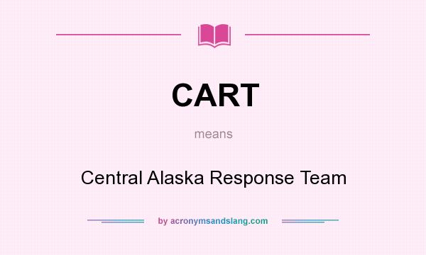 What does CART mean? It stands for Central Alaska Response Team