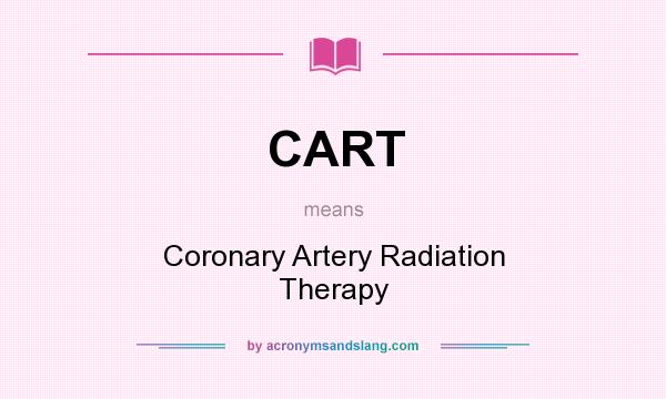 What does CART mean? It stands for Coronary Artery Radiation Therapy