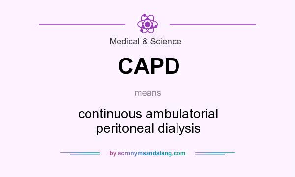What does CAPD mean? It stands for continuous ambulatorial peritoneal dialysis