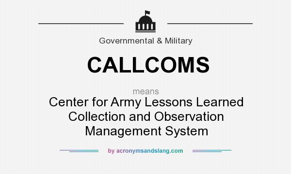 What does CALLCOMS mean? It stands for Center for Army Lessons Learned Collection and Observation Management System