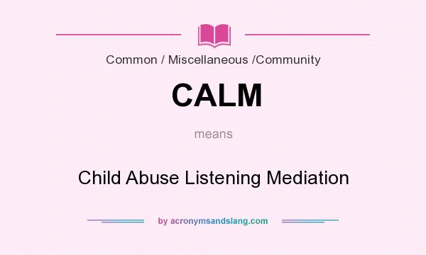 What does CALM mean? It stands for Child Abuse Listening Mediation