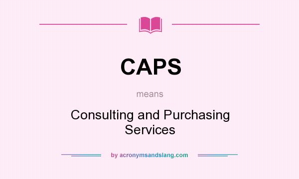 What does CAPS mean? It stands for Consulting and Purchasing Services