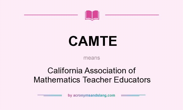 What does CAMTE mean? It stands for California Association of Mathematics Teacher Educators