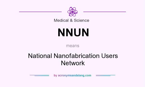 What does NNUN mean? It stands for National Nanofabrication Users Network