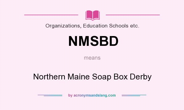 What does NMSBD mean? It stands for Northern Maine Soap Box Derby