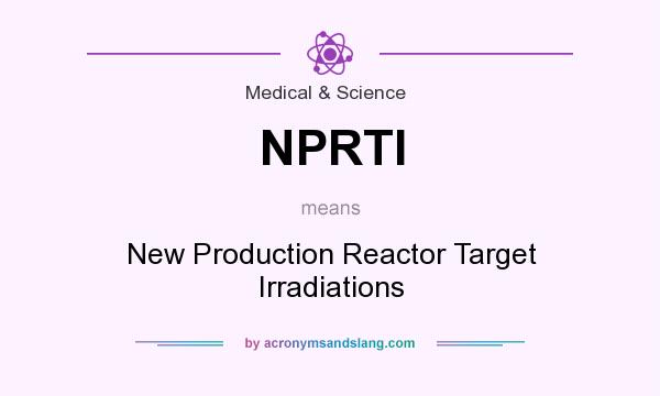 What does NPRTI mean? It stands for New Production Reactor Target Irradiations
