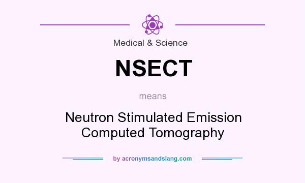 What does NSECT mean? It stands for Neutron Stimulated Emission Computed Tomography