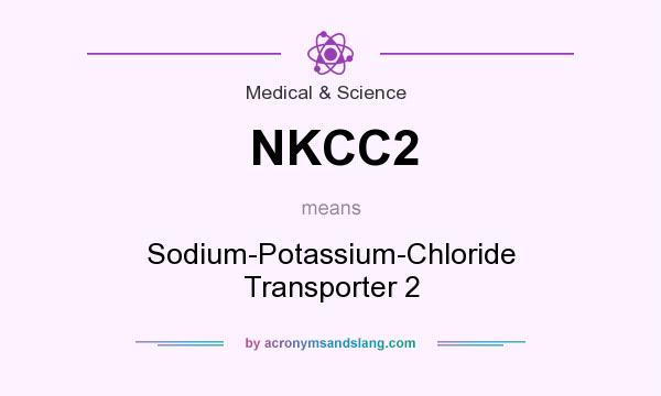 What does NKCC2 mean? It stands for Sodium-Potassium-Chloride Transporter 2