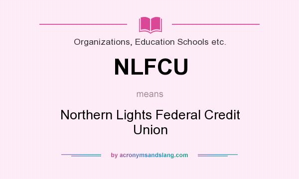 What does NLFCU mean? It stands for Northern Lights Federal Credit Union