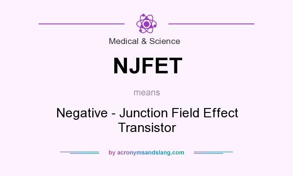 What does NJFET mean? It stands for Negative - Junction Field Effect Transistor