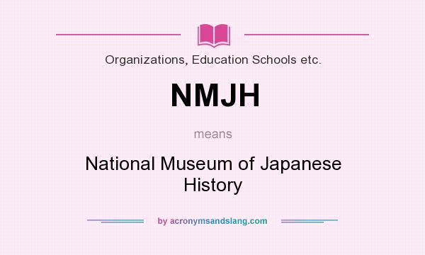 What does NMJH mean? It stands for National Museum of Japanese History