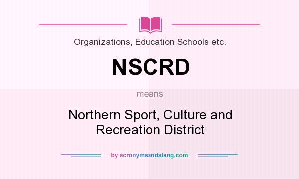 What does NSCRD mean? It stands for Northern Sport, Culture and Recreation District