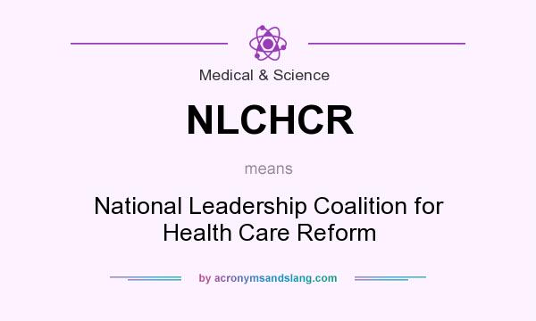 What does NLCHCR mean? It stands for National Leadership Coalition for Health Care Reform