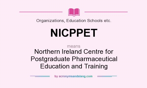 What does NICPPET mean? It stands for Northern Ireland Centre for Postgraduate Pharmaceutical Education and Training