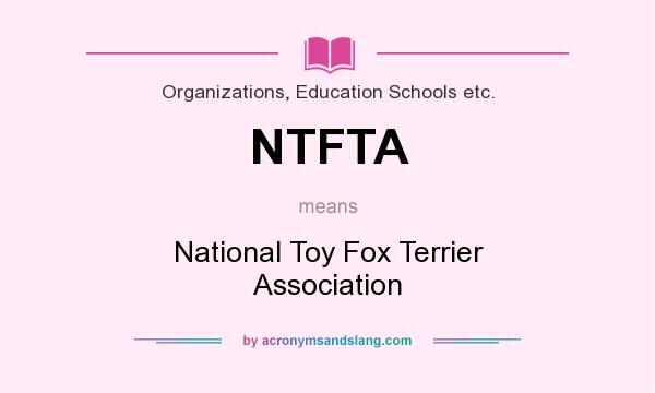 What does NTFTA mean? It stands for National Toy Fox Terrier Association