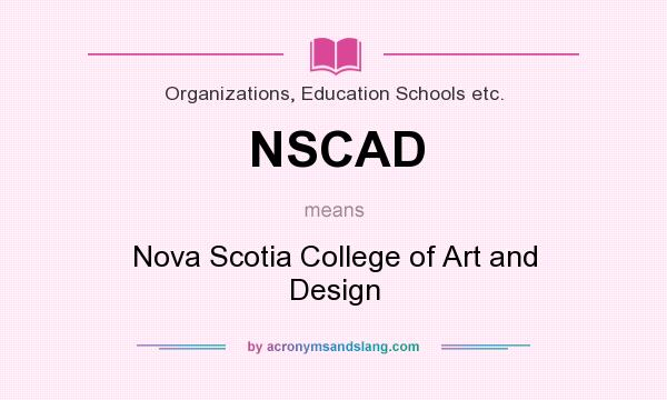 What does NSCAD mean? It stands for Nova Scotia College of Art and Design
