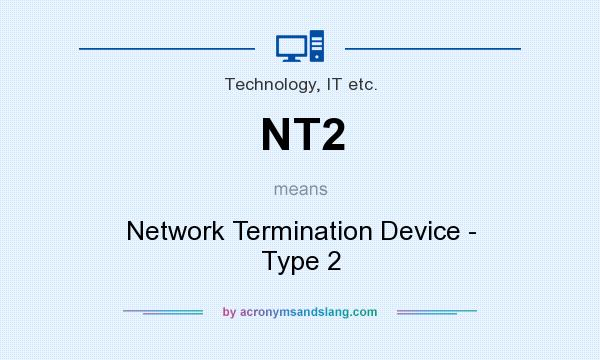 What does NT2 mean? It stands for Network Termination Device - Type 2
