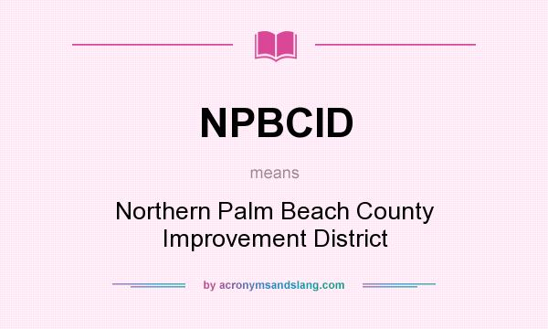What does NPBCID mean? It stands for Northern Palm Beach County Improvement District