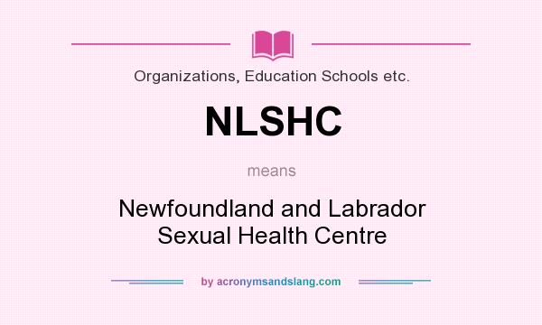 What does NLSHC mean? It stands for Newfoundland and Labrador Sexual Health Centre