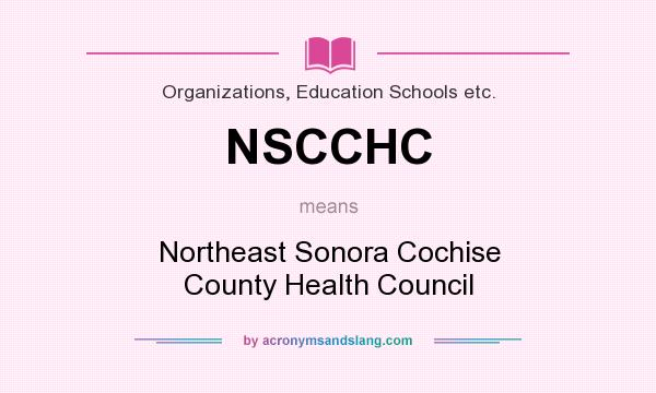 What does NSCCHC mean? It stands for Northeast Sonora Cochise County Health Council
