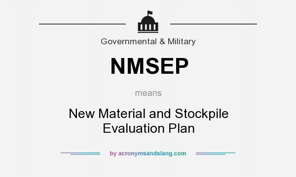 What does NMSEP mean? It stands for New Material and Stockpile Evaluation Plan