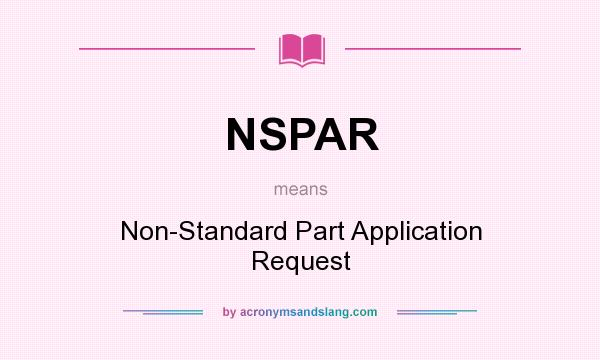 What does NSPAR mean? It stands for Non-Standard Part Application Request
