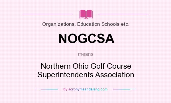 What does NOGCSA mean? It stands for Northern Ohio Golf Course Superintendents Association