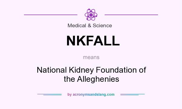What does NKFALL mean? It stands for National Kidney Foundation of the Alleghenies