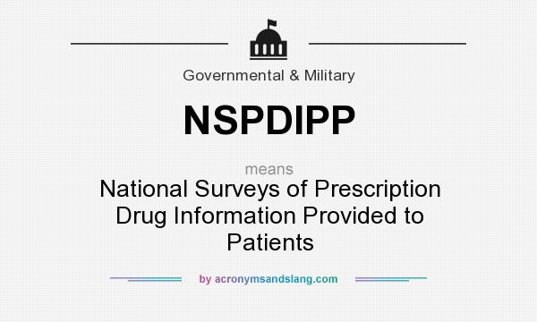 What does NSPDIPP mean? It stands for National Surveys of Prescription Drug Information Provided to Patients