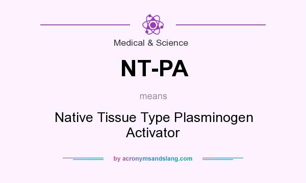 What does NT-PA mean? It stands for Native Tissue Type Plasminogen Activator
