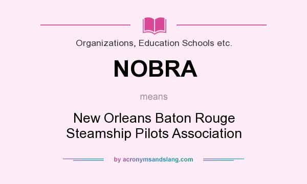 What does NOBRA mean? It stands for New Orleans Baton Rouge Steamship Pilots Association