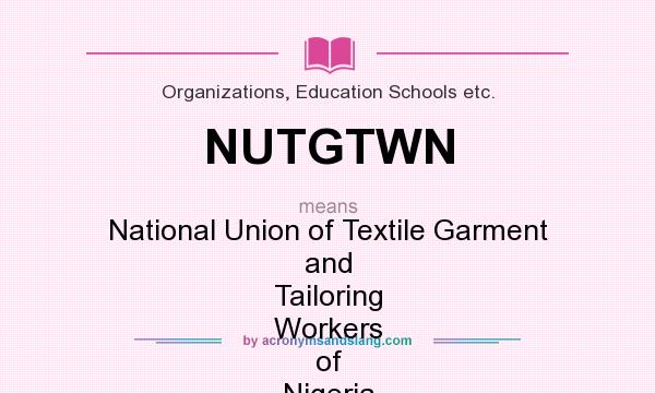 What does NUTGTWN mean? It stands for National Union of Textile Garment and Tailoring Workers of Nigeria