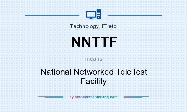 What does NNTTF mean? It stands for National Networked TeleTest Facility