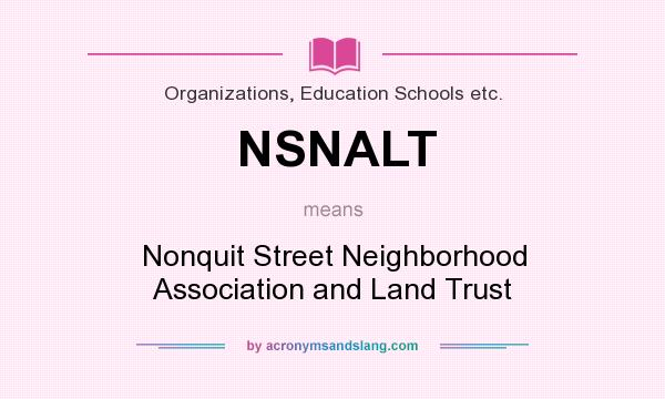 What does NSNALT mean? It stands for Nonquit Street Neighborhood Association and Land Trust