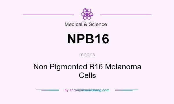 What does NPB16 mean? It stands for Non Pigmented B16 Melanoma Cells