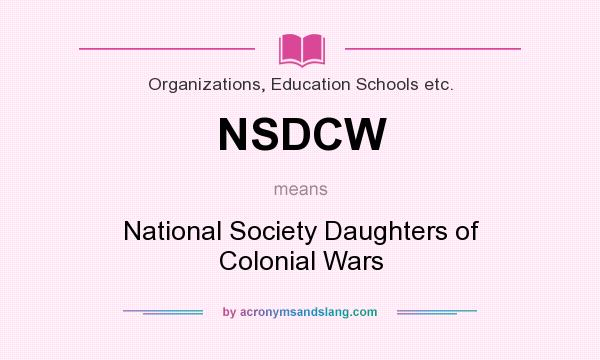 What does NSDCW mean? It stands for National Society Daughters of Colonial Wars