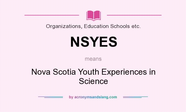 What does NSYES mean? It stands for Nova Scotia Youth Experiences in Science