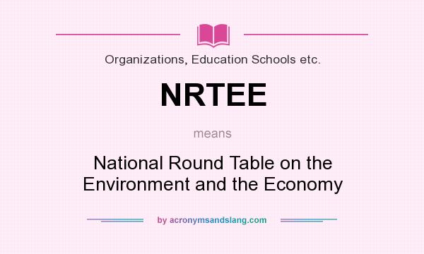 What does NRTEE mean? It stands for National Round Table on the Environment and the Economy