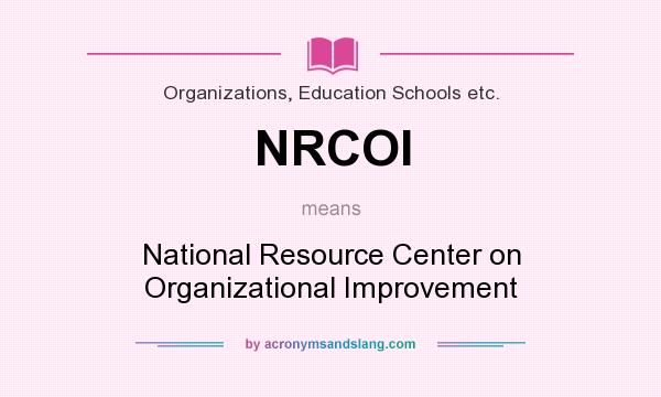 What does NRCOI mean? It stands for National Resource Center on Organizational Improvement
